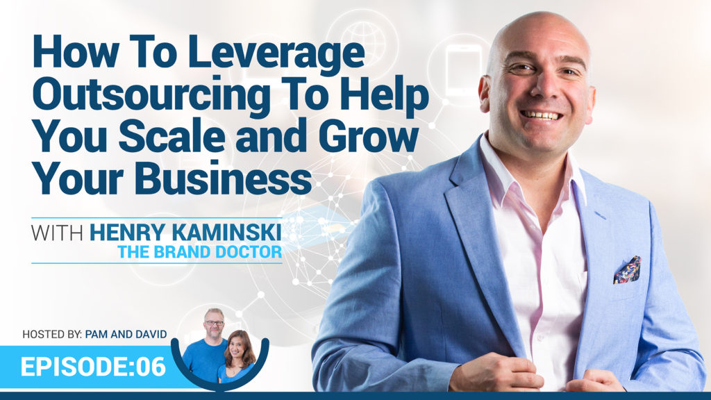 Episode 6 – How to Leverage Outsourcing to Help You Scale and Grow Your Business