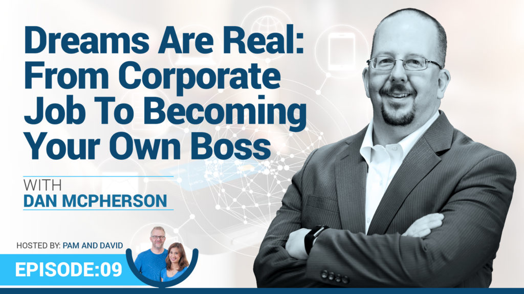 Episode 9 – Dreams Are Real-From Corporate Job To Becoming Your Own Boss with Dan McPherson