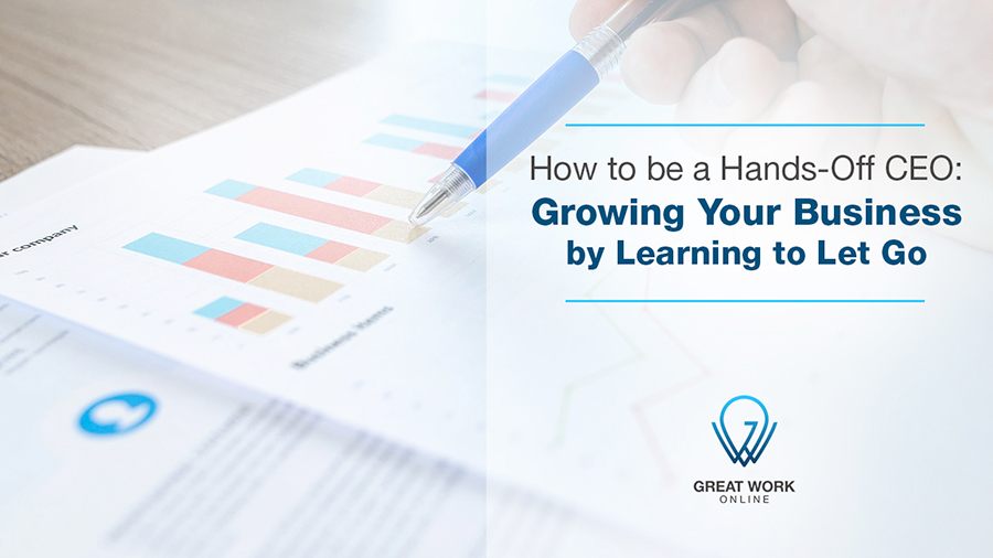 How to be a Hands-Off CEO: Growing Your Business by Learning to Let Go