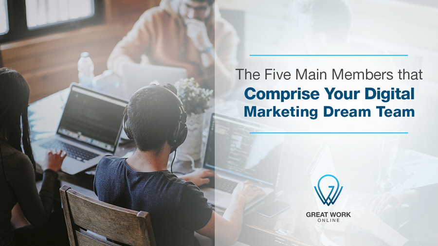 The Five Main Members that Comprise Your Digital Marketing Dream Team