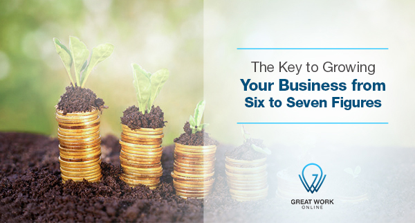 The Key to Growing Your Business from Six to Seven Figures